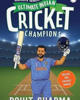 Ultimate Indian Cricket Champions: Rohit Sharma – Harismita Vaideswaran