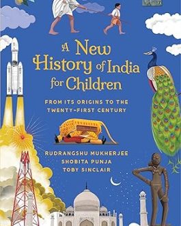 A New History Of India For Children : From It’s Origins To the Twenty-First Century – Rudrangshu Mukherjee, Shobita Punja, Toby Sinclair