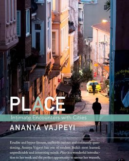 Place : Intimate Encounters with Cities – Ananya Vajpeyi