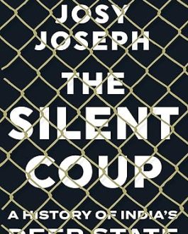 The Silent Coup : A History of India’s Deep State – Josy Joseph (Hardcover)