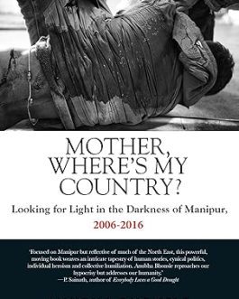 Mother Where’s My Country : Looking for Light in the Darkness of Manipur 2006-2016 – Anubha Bhonsle