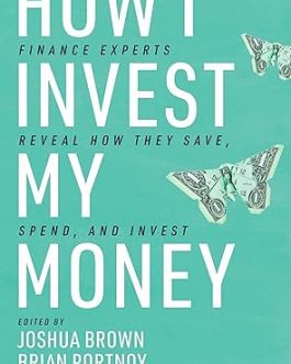 How I Invest My Money: Finance Experts Reveal How They Save, Spend and Invest – Edited by Joshua Brown & Brian Portnoy