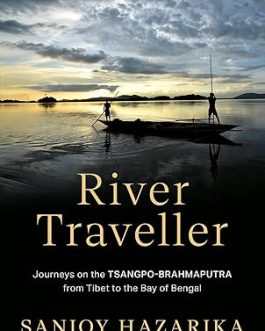 River Traveller : Journeys on the TSANGPO – BRAHMAPUTRA – Sanjoy Hazarika (Hardcover)