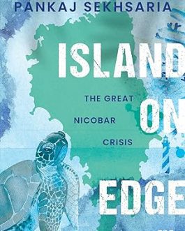 Island On Edge : The Great Nicobar Crisis – Edited by Pankaj Sekhsaria