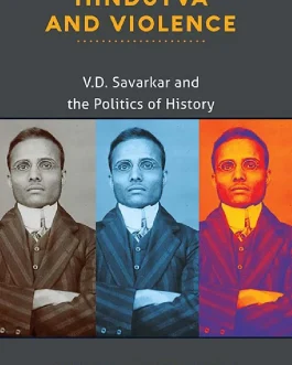 Hindutva And Violence : V.D. Savarkar and the Politics of History – Vinayak Chaturvedi