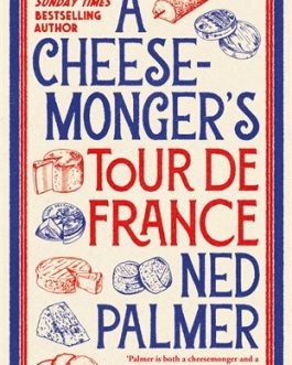 A Cheese – Monger’s Tour De France  – Ned Palmer