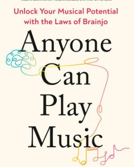 Anyone Can Play Music : Unlock Your Musical Potential with the Laws Of Brainjo – Josh Turknett