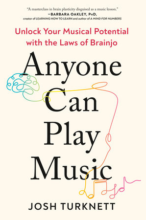 Anyone Can Play Music : Unlock Your Musical Potential with the Laws Of Brainjo - Josh Turknett