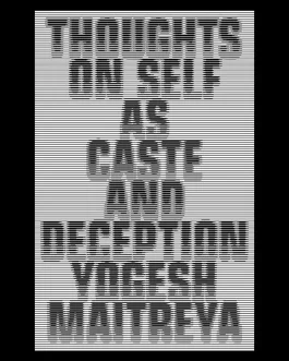 Thoughts On Self As Caste And Deception – Yogesh Maitreya