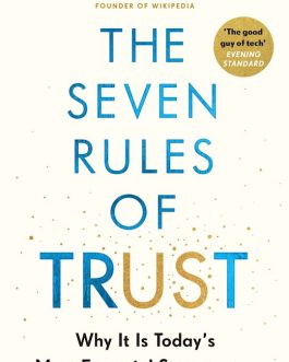 The Seven Rules Of Trust : Why It is today’s most Essential Superpower – Jimmy Wales