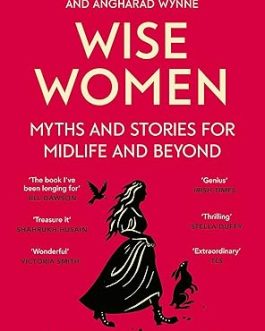 Wise Women : Myths and Stories for Midlife And Beyond – Sharon Blackie and Angharad Wynne