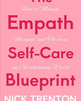 The Empath Self-Care Blueprint : How to manage, navigate and thrive in an overwhelming world – Nick Trenton