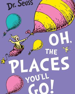 Oh, The Places you’ll go! – Dr. Seuss