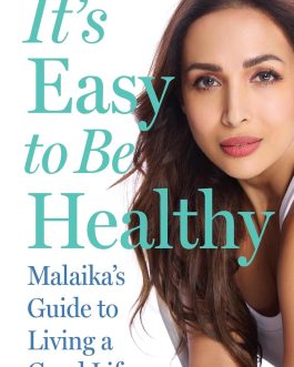 It’s Easy to Be Healthy : Malaika’s Guide to Living a Good Life – Malaika Arora
