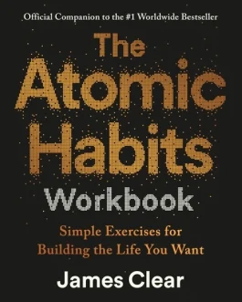 The Atomic Habits Workbook : Simple Exercises for Building the life you want – James Clear