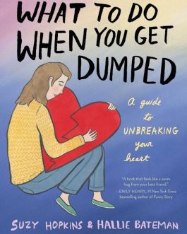 What to do when you get dumped : A guide to Unbreaking your heart – Suzy Hopkins & Halle Bateman