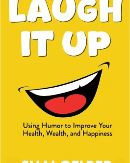 Laugh It Up : Using Humor to Improve Your Health, Wealth and Happiness – Shai Gelber