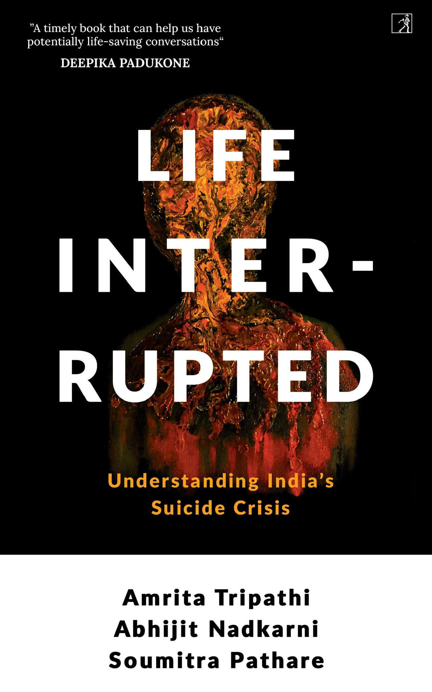 Life Interrupted : Understanding India's Suicide Crisis - Amrita Trpathi, Abhijit Nadkarni and Soumitra Pathare
