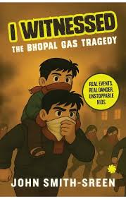I witnessed : The Bhopal Gas Tragedy – John Smith-Sreen