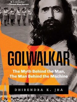Golwalkar : The Myth behind the Man, The Man behind the machine – Dhirendra K, Jha