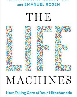 The Life Machines : How Taking care of Your Mitochondria can Transform your Health – Daria Mochhly-Rosen, Emanuel Rosen