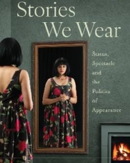 Stories We Wear : Status, Spectacle and the Politics of Appearance – Shefalee Vasudev