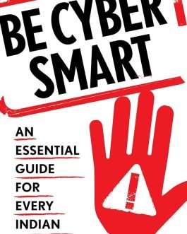 Be Cyber Smart: An Essential Guide for Every Indian – Satyendra K. Dwivedi