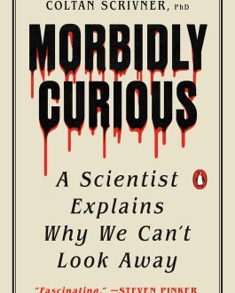 Morbidly Curious : A Scientist Explains Why We can’t Look Away – Coltan Scrivner