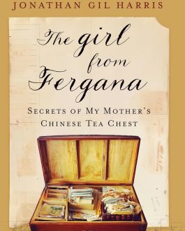 The Girl from Fergana : Secrets of My Mother’s Chinese Tea Chest – Jonathan Gil Harris