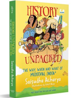 History Unpacked : The Why, When And What Of Medieval India – Saisudha Acharya, Illustrations by Rohit Bhasi