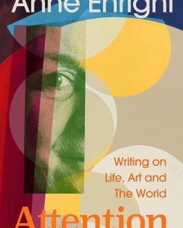 Attention : Writing on Life, Art and The world – Anne Enright
