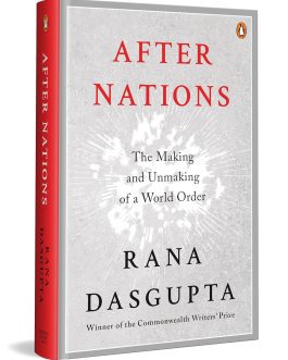 After Nations : The Making and Unmaking of a World Order – Rana Dasgupta (Hardcover)