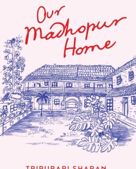 Our Madhopur Home – Tripurari Sharan