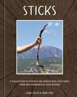 Sticks: A Collection of Sticks and the People Who Love Them, from the Founders of Stick Nation – Logan Jugler, Boone Hogg