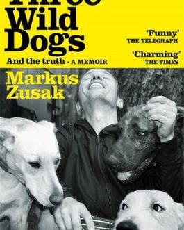 Three Wild Dogs and the Truth – Markus Zusak