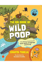 The Big Book Of Wild Poop : The Messy Science of Scat, Splat, Droppings and Dung – Shweta Taneja, Illustrated Sunaina Coelho