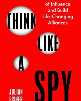 Think Like A Spy : Master the Nine Secret Skills of Influence and Leadership – Julian Fisher