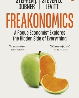 Freakonomics : A Rogue Economist Explores the Hidden Side of Everything – Steven D. Levitt, Stephen J. Dubner