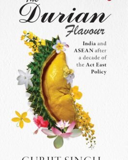 The Durian Flavour : India and ASEAN after a decade of the Act East Policy – Gurjit Singh