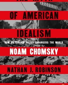 The Myth Of American Idealism : How US Foreign Policy Endangers The World – Nathan J. Robinson, Noam Chomsky