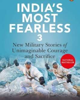 India’s Most Fearless 3 : New Military Stories of Unimaginable Courage and Sacrifice – Shiv Aroor, Rahul Singh