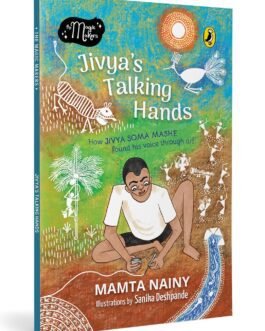 Jivya’s Talking Hands : How Jivya Soma Mashe found his voice through art – Mamta Nainy , Sanika Deshpande