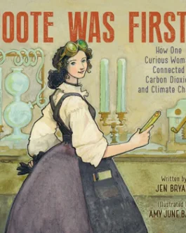 Foote was First ! : How one curious woman connected Carbon Dioxide and Climate change – Jen Bryant and Amy June Bates