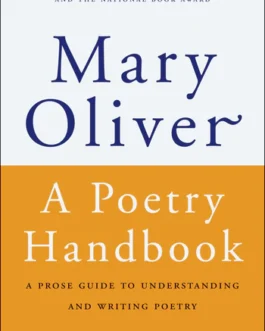 A Poetry Handbook : A Prose Guide to Understanding and Writing Poetry – Mary Oliver