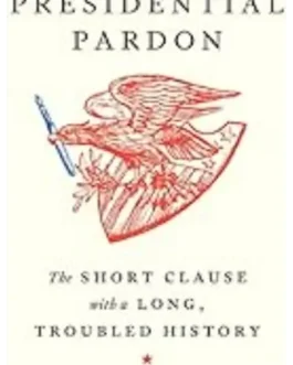 The Presidential Pardon : The short clause with a long, Troubled History – Saikrishna Bangalore Prakash