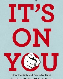 It’s On You: How the Rich and Powerful Have Convinced Us That We’re to Blame for Society’s Deepest Problems – Nick Chater, George Loewenstein