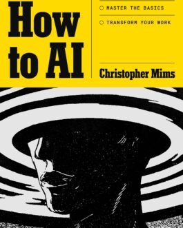 How to AI: Cut Through the Hype, Master the Basics, Transform Your Work – Christopher Mims