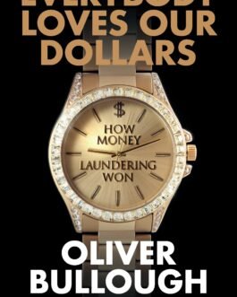 Everybody Loves Our Dollars: How Money Laundering Won – Oliver Bullough