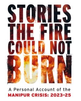 Stories the Fire could not Burn : Personal Account of the Manipur Crisis : 2023-25 – Hoihnu Hauzel