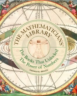The Mathematicians Library : The Books that unlocked the power of Numbers – Thomas K. Briggs